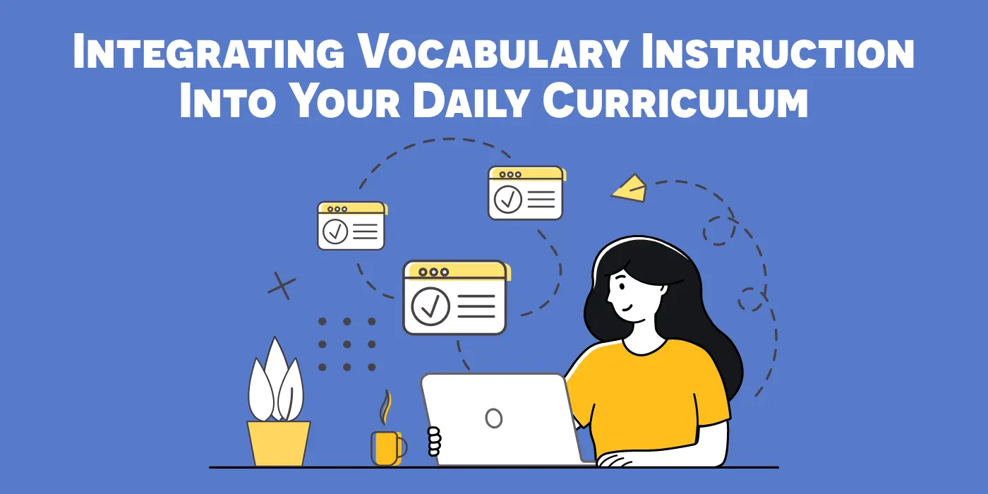 Integrating Vocabulary Instruction into Your Daily Curriculum